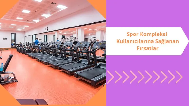 Spor Kompleksi Kullanıcılarına Sağlanan Fırsatlar